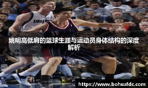 姚明高低肩的篮球生涯与运动员身体结构的深度解析
