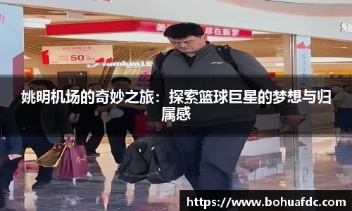 姚明机场的奇妙之旅：探索篮球巨星的梦想与归属感