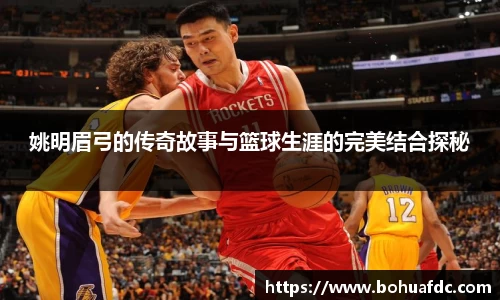 姚明眉弓的传奇故事与篮球生涯的完美结合探秘