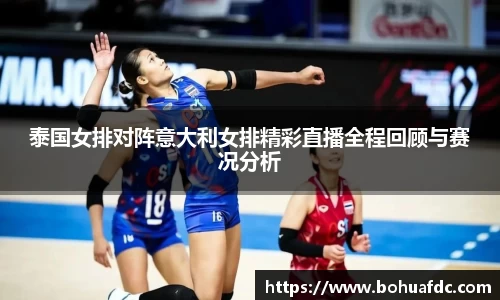 泰国女排对阵意大利女排精彩直播全程回顾与赛况分析